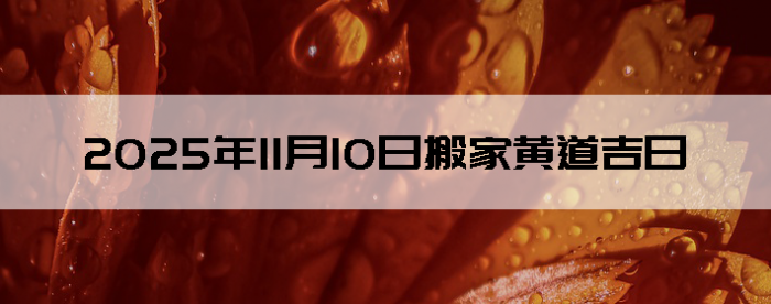 2025年11月10日搬家的良辰吉日