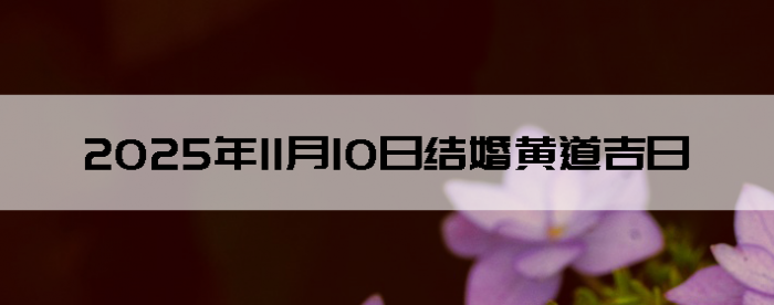 2025年11月10日结婚吉利的日子