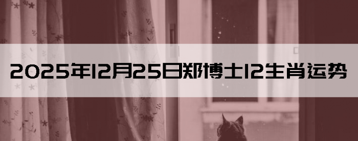 2025��12��25��֣��ʿ12��Ф����