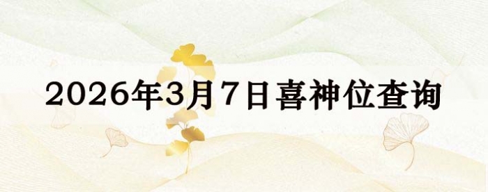 2026年3月7日喜神方位详细解析