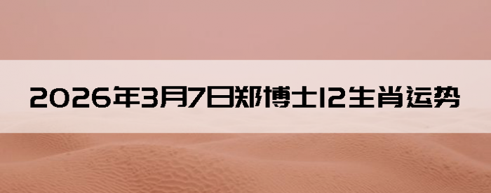 2026��3��7��֣��ʿ12��Ф����