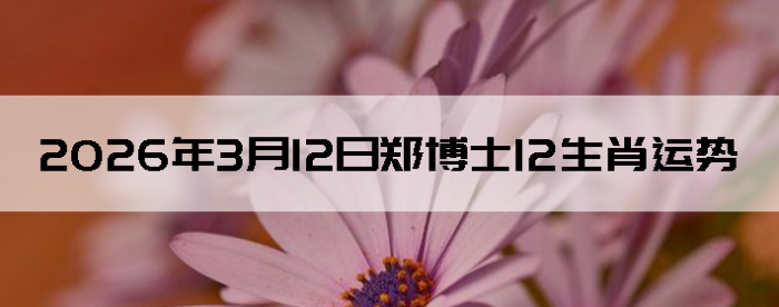 2026��3��12��֣��ʿ12��Ф����