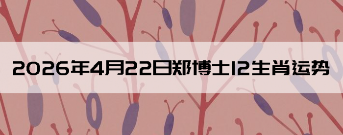 2026��4��22��֣��ʿ12��Ф����