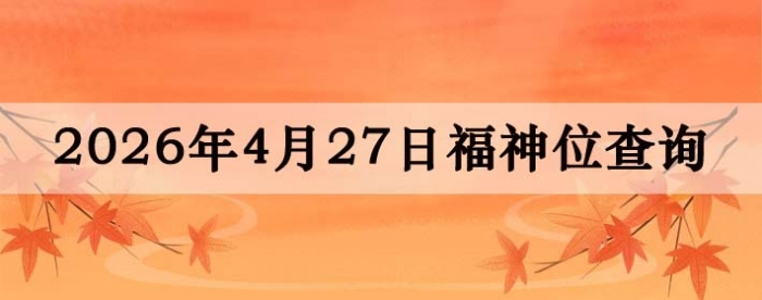 2026年4月27日福神方位全解析!