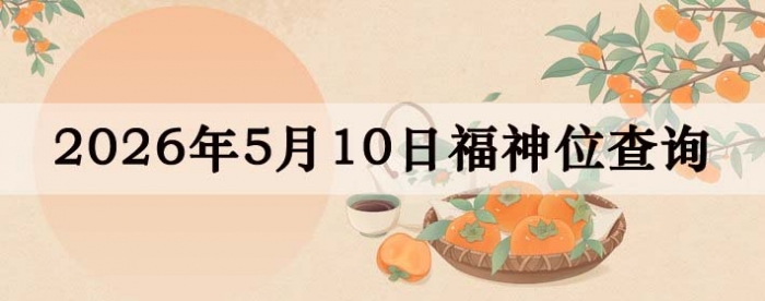 2026年5月10日福神方位全解析!