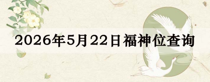 2026年5月22日福神方位全解析!