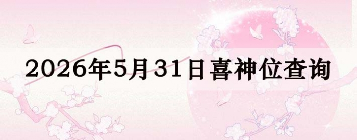 2026年5月31日喜神方位详细解析