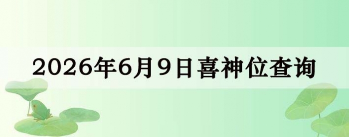 2026年6月9日喜神方位详细解析