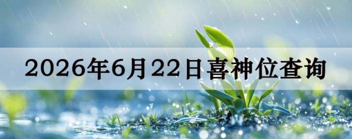 2026年6月22日喜神方位详细解析