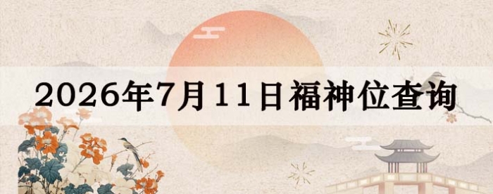 2026年7月11日福神方位全解析!