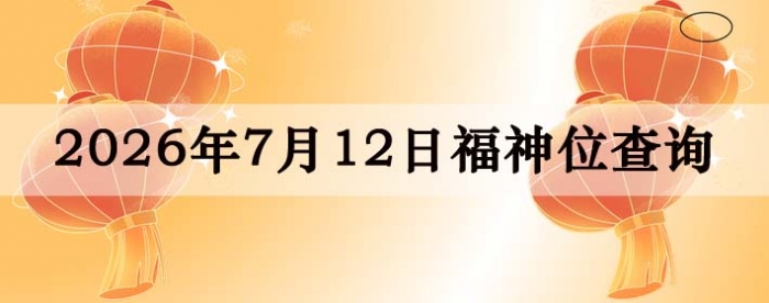 2026年7月12日福神方位全解析!