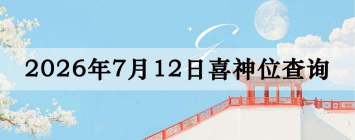 2026年7月12日喜神方位详细解析