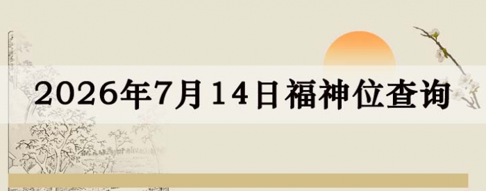 2026年7月14日福神方位全解析!