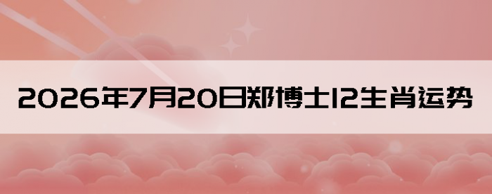 2026��7��20��֣��ʿ12��Ф����