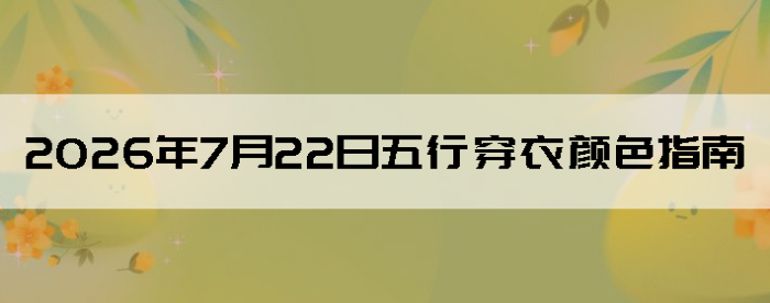 2026��7��22�����д�����ɫָ��