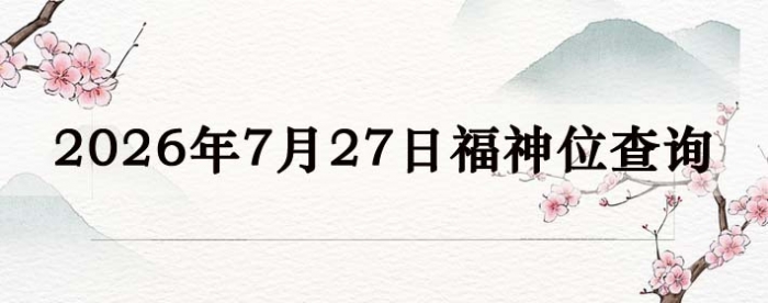 2026年7月27日福神方位全解析!