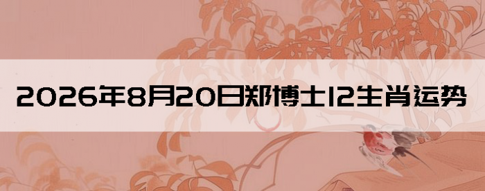 2026��8��20��֣��ʿ12��Ф����