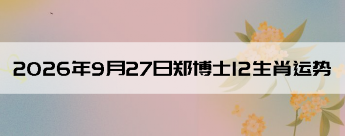 2026��9��27��֣��ʿ12��Ф����