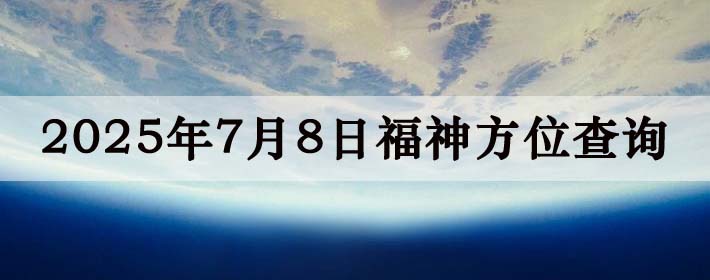 2025年7月8日福神方位全解析!