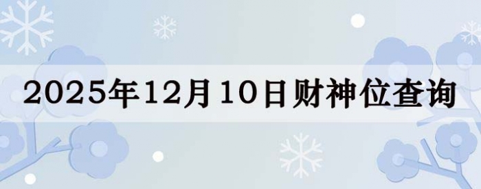 2025年12月10日财神方位查询指南