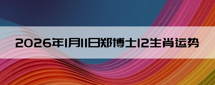 2026��1��11��֣��ʿ12��Ф����