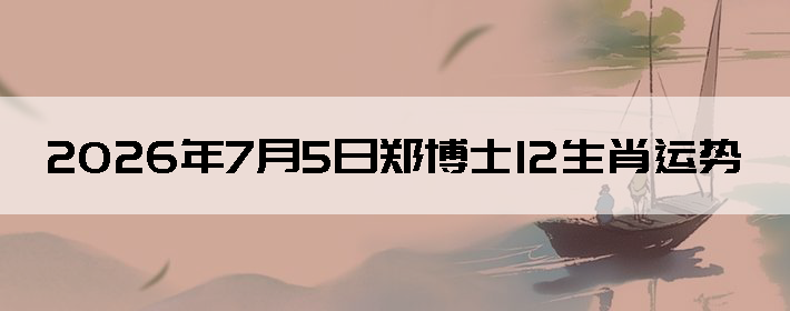 2026��7��5��֣��ʿ12��Ф����